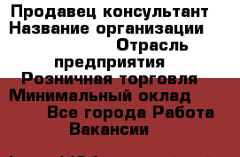 Продавец-консультант › Название организации ­ Calzedonia › Отрасль предприятия ­ Розничная торговля › Минимальный оклад ­ 23 000 - Все города Работа » Вакансии   